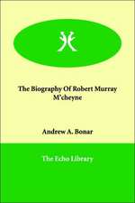 The Biography of Robert Murray M'Cheyne