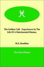 The Golden Calf. Experiences in the Life of a Matrimonial Maniac.