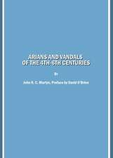 Arians and Vandals of the 4th-6th Centuries: Annotated Translations of the Historical Works by Bishops Victor of Vita (Historia Persecutionis Africana