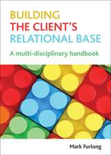 Building the Client's Relational Base: A Multi-Disciplinary Handbook