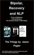 Bipolar, Recovery and Nlp, the Trilogy by Jason Pegler