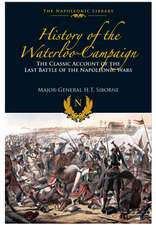 History of the Waterloo Campaign : The Classic Account of the Last Battle of the Napoleonic Wars