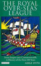 The Royal Over-Seas League: From Empire Into Commonwealth, A History of the First 100 Years