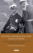 Russian Imperialism and Naval Power: Military Strategy and the Build-up to the Russo-Japanese War