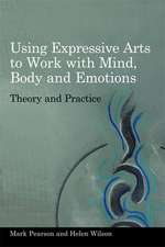 Using Expressive Arts to Work with Mind, Body and Emotions: Theory and Practice