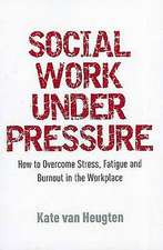 Social Work Under Pressure: How to Overcome Stress, Fatigue and Burnout in the Workplace