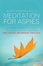 Meditation for Aspies: Everyday Techniques to Help People with Asperger Syndrome Take Control and Improve Their Lives