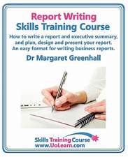 Report Writing Skills Training Course. How to Write a Report and Executive Summary, and Plan, Design and Present Your Report. an Easy Format for Writi