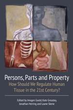 Persons, Parts and Property: How Should we Regulate Human Tissue in the 21st Century?