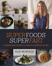 Superfoods Superfast: 100 Energizing Recipes to Make in 20 Minutes or Less