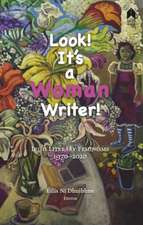 Look! It's a Woman Writer!: Irish Literary Feminisms, 1970-2020