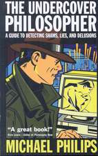 The Undercover Philosopher: A Guide to Detecting Shams, Lies, and Delusions