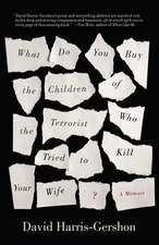 What Do You Buy the Children of the Terrorist who Tried to Kill Your Wife?: A Memoir