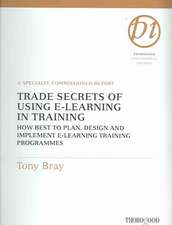 Trade Secrets of Using E-Learning in Training: How Best to Plan, Design and Implement E-Learning Training Programmes