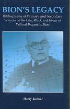 Bion's Legacy: Bibliography of Primary and Secondary Sources of the Life, Work and Ideas of Wilfred Ruprecht Bion