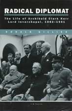 Radical Diplomat: The Life of Sir Archibald Clark Kerr, Lord Inverchapel, 1882-1951