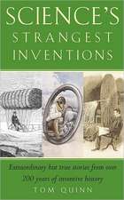 Science's Strangest Inventions: Extraordinary But True Stories from Over 200 Years of Science's Inventive History