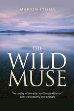 The Wild Muse: The Poetry of Annette Von Droste-Hulshoff, with Translations Into English