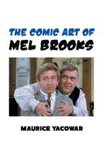 The Comic Art of Mel Brooks: Feedom and Liberation in the Cinema of Mel Brooks