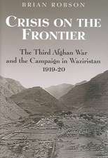 CRISIS ON THE FRONTIER: THE THIRD AFGHAN WAR AND THE CAMPAIGN IN WAZIRISTAN 1919-20