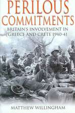 Perilous Commitments: Britain's Involvement in Greece and Crete 1940-41