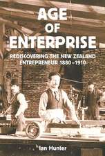 Age of Enterprise: Rediscovering the New Zealand Entrepreneur 1880-1910