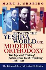 Between the Yeshiva World and Modern Orthodoxy – The Life and Works of Rabbi Jehiel Jacob Weinberg, 1884–1966