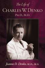 The Life of Charles W. Denko, PH.D, M.D.