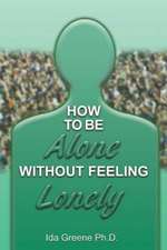 How to Be Alone Without Feeling Lonely: How to Get It! How to Keep It!