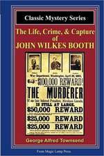 The Life, Crime, & Capture of John Wilkes Booth: A Magic Lamp Classic Mystery