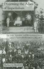 Disarming the Allies of Imperialism – The State, Agitation, and Manipulation during China`s Nationalist Revolution, 1922–1929