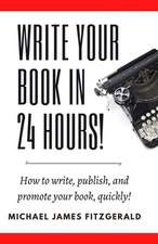 Write Your Book in 24 Hours: How to Write, Publish, and Promote Your Book, Quickly