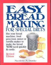 Easy Breadmaking for Special Diets: Use Your Bread Machine, Food Processor, Mixer, or Tortilla Maker to Make the Bread You Need Quickly and Easily