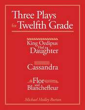 Three Plays for Twelfth Grade: King Oedipus had a Daughter; Cassandra; Flor and Blanchefleur