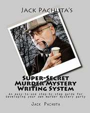 Jack Pachuta's Super-Secret Murder Mystery Writing System: An Easy-To-Use Step-By-Step System for Developing Your Own Murder Mystery Party