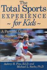 The Total Sports Experience for Kids: A Parent's Guide for Success in Youth Sports