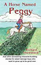 A Horse Named Peggy: And Other Enchanting Character-Building Stories for Smart Teenage Boys Who Want to Grow Up to Be Good Men