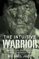 The Intuitive Warrior: Lessons From A Navy SEAL On Unleashing Your Hidden Potential