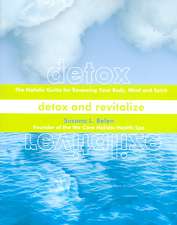 Detox and Revitalize: The Holistic Guide for Renewing Your Body, Mind, and Spirit