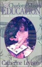 A Charlotte Mason Education: A Home Schooling How-To Manual