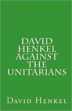 David Henkel Against the Unitarians: The Principles of the Fanatic Theology