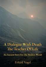 A Dialogue With Death The Teacher Of Life: An Ancient Story For The Modern World