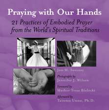 Praying with Our Hands: Twenty-One Practices of Embodied Prayer from the World's Spiritual Traditions