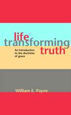 Life-Transforming Truth: An Introduction to the Doctrines of Grace