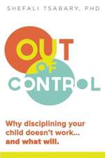 Out of Control: Why Disciplining Your Child Doesn't Work and What Will