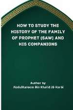 HOW TO STUDY THE HISTORY OF THE FAMILY OF PROPHET (SAW) AND HIS COMPANIONS (RA)