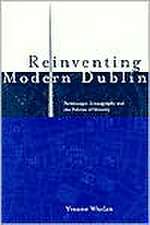 Reinventing Modern Dublin: Streetscape, Iconography and the Politics of Identity: Streetscape, Iconography and the Politics of Identity