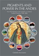 Pigments and Power in the Andes: From the Material to the Symbolic in Andean Cultural Practices 1500-1800