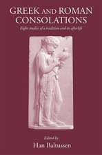 Greek and Roman Consolations: Eight Studies of a Tradition and Its Afterlife