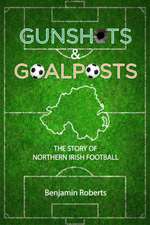 Gunshots & Goalposts: The Story of Northern Irish Football